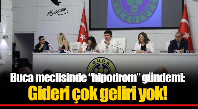 Buca meclisinde “hipodrom” gündemi: Gideri çok geliri yok!