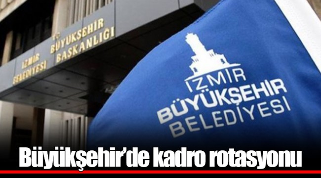 Büyükşehir’de kadro rotasyonu