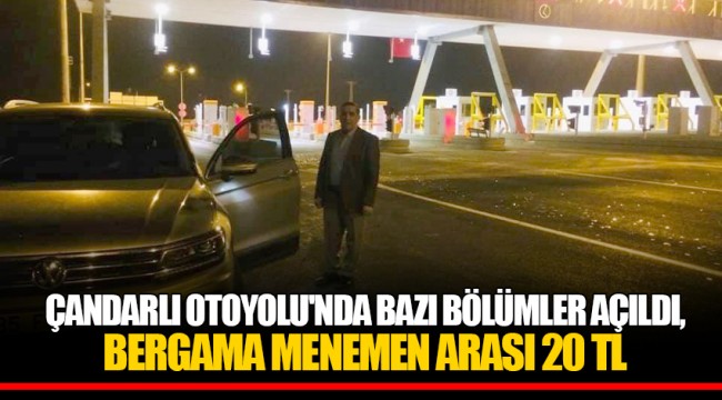 ÇANDARLI OTOYOLU'NDA BAZI BÖLÜMLER AÇILDI, BERGAMA MENEMEN ARASI 20 TL