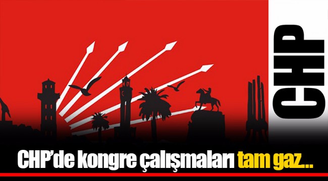 CHP’de kongre çalışmaları tam gaz…