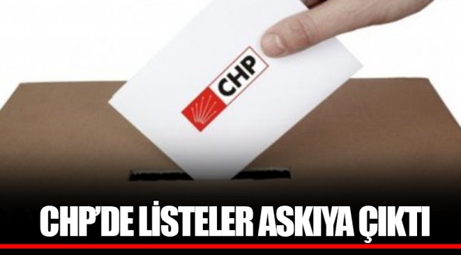 CHP’DE LİSTELER ASKIYA ÇIKTI