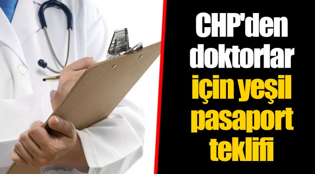 CHP'den doktorlar için yeşil pasaport teklifi