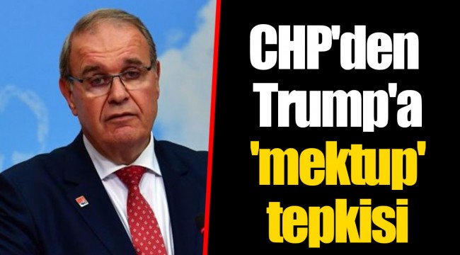 CHP'den Trump'a 'mektup' tepkisi