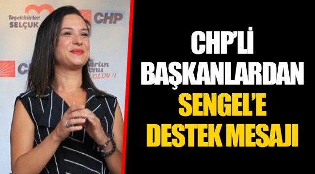 CHP'Lİ BAŞKANLARDAN SENGEL'E DESTEK MESAJI