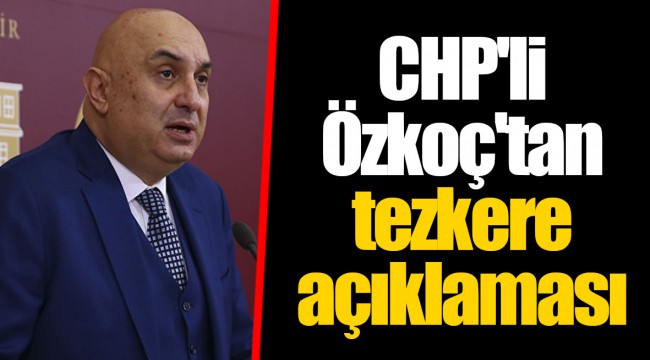 CHP'li Özkoç'tan tezkere açıklaması