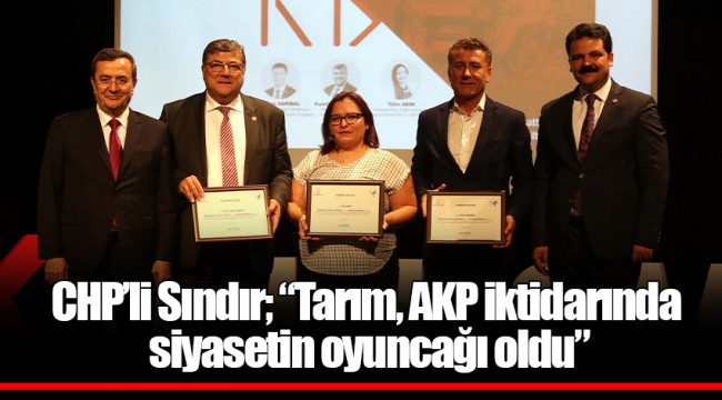 CHP’li Sındır; “Tarım, AKP iktidarında siyasetin oyuncağı oldu”