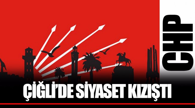 ÇİĞLİ'DE SİYASET KIZIŞTI