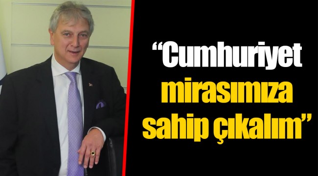 “Cumhuriyet mirasımıza sahip çıkalım”