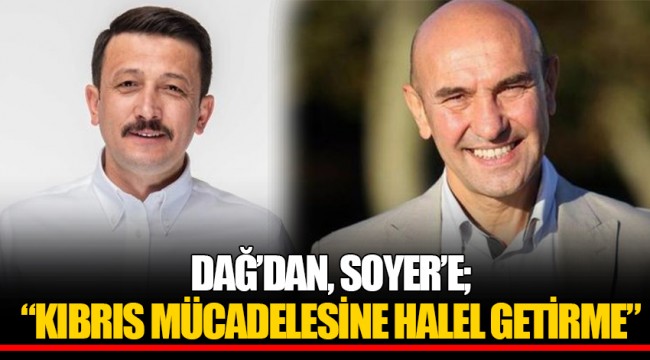 DAĞ’DAN, SOYER’E; “KIBRIS MÜCADELESİNE HALEL GETİRME”