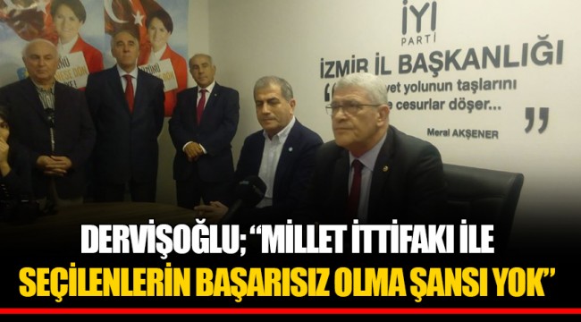 DERVİŞOĞLU; “MİLLET İTTİFAKI İLE SEÇİLENLERİN BAŞARISIZ OLMA ŞANSI YOK”
