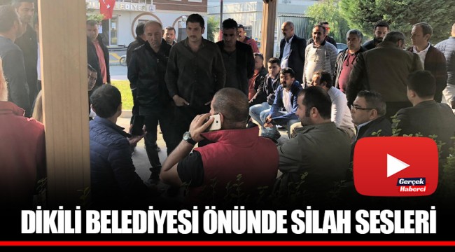 DİKİLİ BELEDİYESİ ÖNÜNDE SİLAH SESLERİ