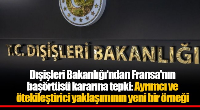 Dışişleri Bakanlığı'ndan Fransa'nın başörtüsü kararına tepki: Ayrımcı ve ötekileştirici yaklaşımının yeni bir örneği
