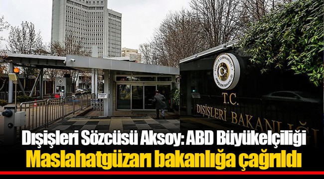 Dışişleri Sözcüsü Aksoy: ABD Büyükelçiliği Maslahatgüzarı bakanlığa çağrıldı
