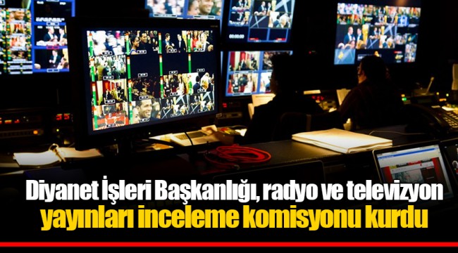 Diyanet İşleri Başkanlığı, radyo ve televizyon yayınları inceleme komisyonu kurdu