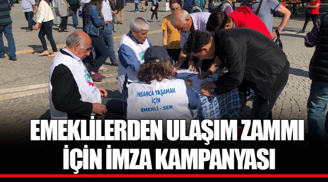 EMEKLİLERDEN ULAŞIM ZAMMI İÇİN İMZA KAMPANYASI