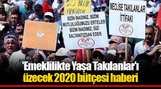 'Emeklilikte Yaşa Takılanlar'ı üzecek 2020 bütçesi haberi