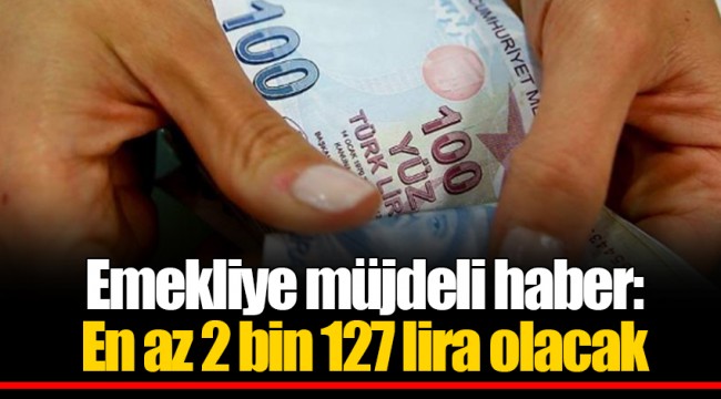 Emekliye müjdeli haber: En az 2 bin 127 lira olacak