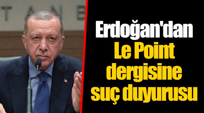 Erdoğan'dan Le Point dergisine suç duyurusu