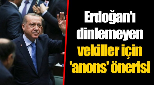 Erdoğan'ı dinlemeyen vekiller için 'anons' önerisi