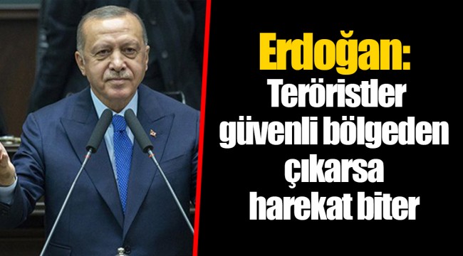 Erdoğan: Teröristler güvenli bölgeden çıkarsa harekat biter