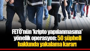 FETÖ'nün 'kripto yapılanmasına' yönelik operasyon: 50 şüpheli hakkında yakalama kararı
