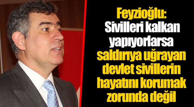 Feyzioğlu: Sivilleri kalkan yapıyorlarsa saldırıya uğrayan devlet sivillerin hayatını korumak zorunda değil