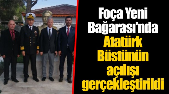 Foça Yeni Bağarası'nda Atatürk Büstünün  açılışı gerçekleştirildi.