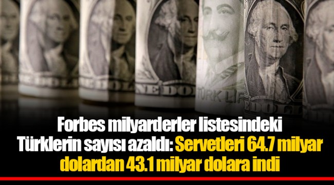 Forbes milyarderler listesindeki Türklerin sayısı azaldı: Servetleri 64.7 milyar dolardan 43.1 milyar dolara indi