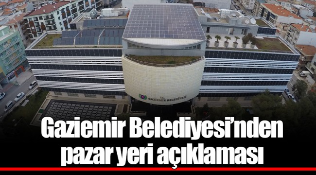 Gaziemir Belediyesi’nden pazar yeri açıklaması