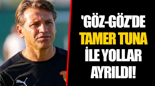 'GÖZ-GÖZ'DE TAMER TUNA İLE YOLLAR AYRILDI!