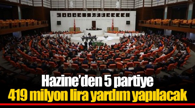 Hazine’den 5 partiye 419 milyon lira yardım yapılacak