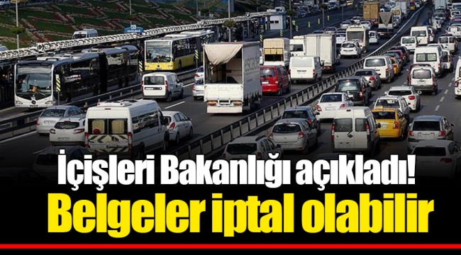 İçişleri Bakanlığı açıkladı! Belgeler iptal olabilir