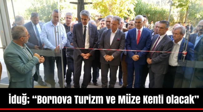 İduğ; “Bornova Turizm ve Müze Kenti olacak”