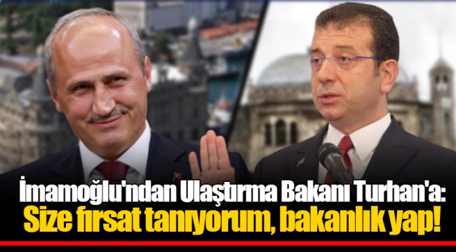 İmamoğlu'ndan Ulaştırma Bakanı Turhan'a: Size fırsat tanıyorum, bakanlık yap!