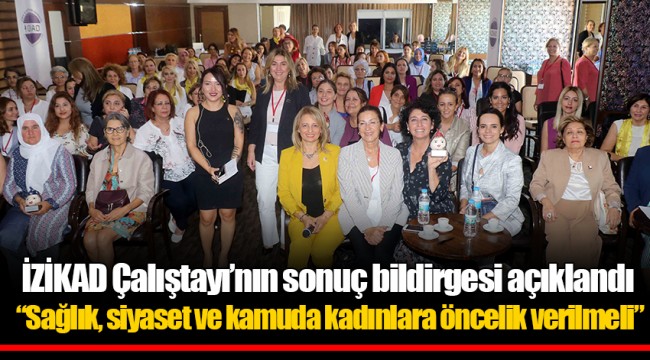 İZİKAD Çalıştayı’nın sonuç bildirgesi açıklandı “Sağlık, siyaset ve kamuda kadınlara öncelik verilmeli”