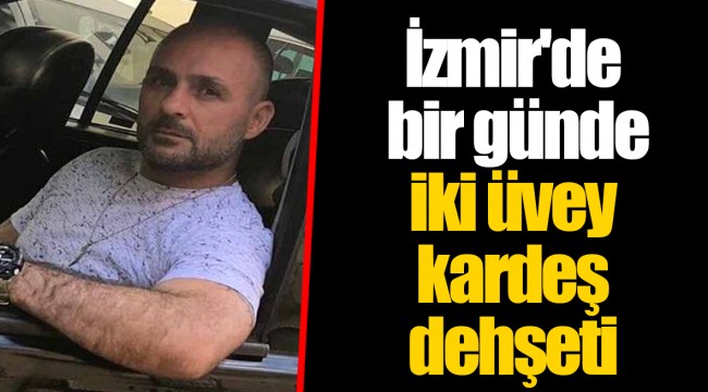 İzmir'de bir günde iki üvey kardeş dehşeti