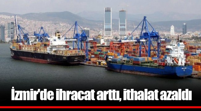 İzmir'de ihracat arttı, ithalat azaldı