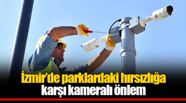 İzmir’de parklardaki hırsızlığa karşı kameralı önlem