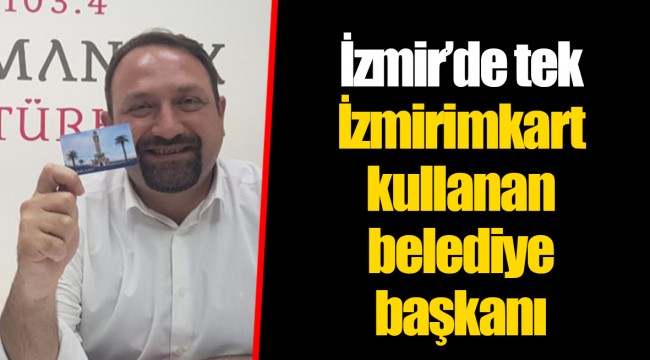 İzmir’de tek İzmirimkart kullanan belediye başkanı