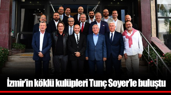 İzmir’in köklü kulüpleri Tunç Soyer’le buluştu