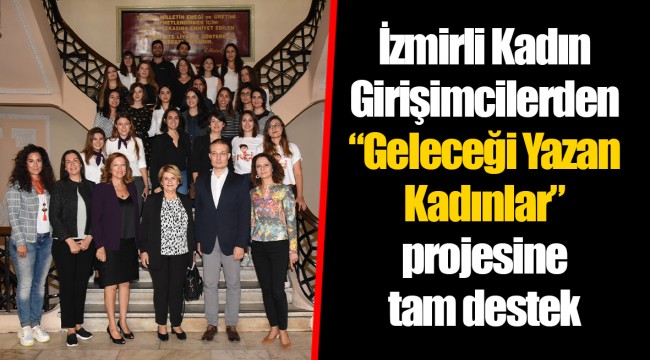 İzmirli Kadın Girişimcilerden “Geleceği Yazan Kadınlar” projesine tam destek
