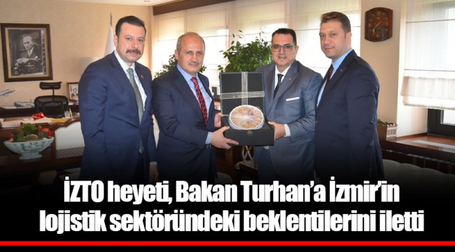 İZTO heyeti, Bakan Turhan’a İzmir’in lojistik sektöründeki beklentilerini iletti