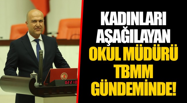 KADINLARI AŞAĞILAYAN OKUL MÜDÜRÜ TBMM GÜNDEMİNDE!