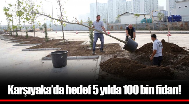 Karşıyaka’da hedef 5 yılda 100 bin fidan!
