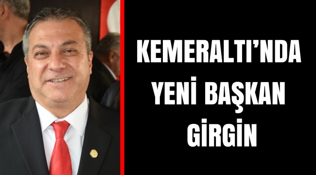 KEMERALTI’NDA YENİ BAŞKAN GİRGİN
