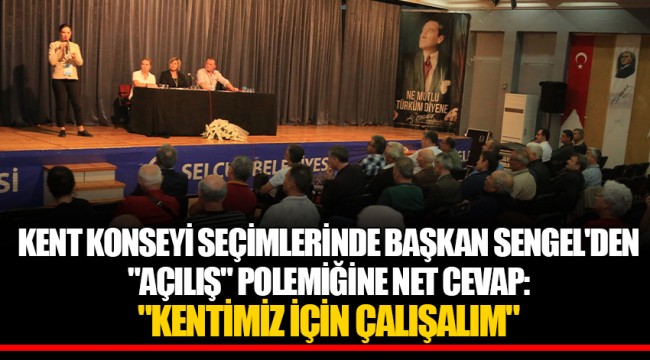 KENT KONSEYİ SEÇİMLERİNDE BAŞKAN SENGEL'DEN "AÇILIŞ" POLEMİĞİNE NET CEVAP