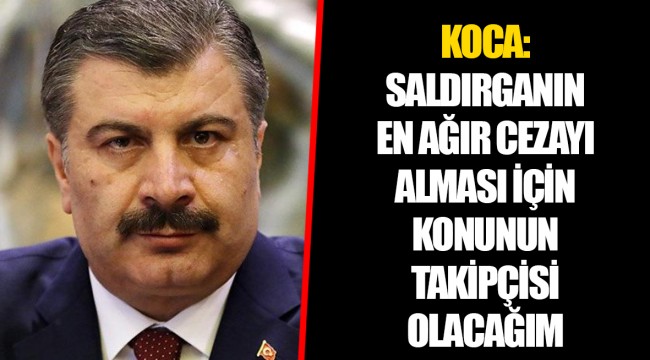 KOCA: SALDIRGANIN EN AĞIR CEZAYI ALMASI İÇİN KONUNUN TAKİPÇİSİ OLACAĞIM