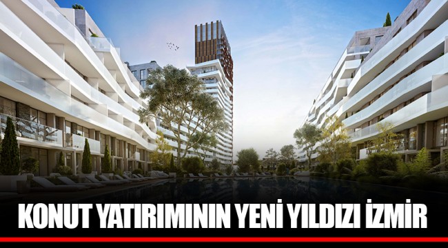 KONUT YATIRIMININ YENİ YILDIZI İZMİR