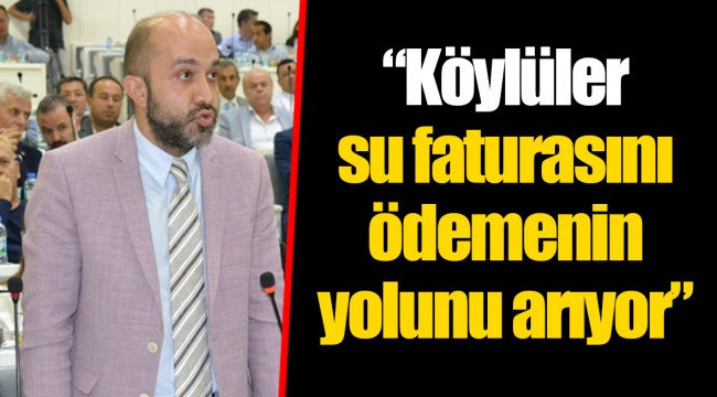 “Köylüler su faturasını ödemenin yolunu arıyor”
