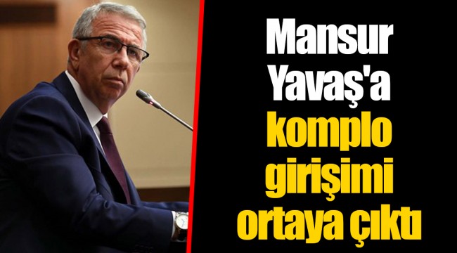 Mansur Yavaş'a komplo girişimi ortaya çıktı